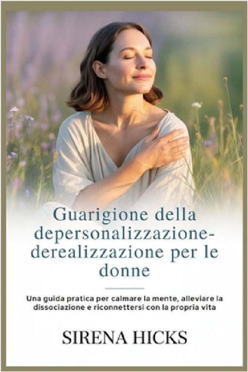 Guarigione della depersonalizzazio ne-derealizzazione per le donne: Una guida pratica per calmare la mente, alleviare la dissociazione e riconnettersi by Sirena Hicks