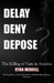 Delay - Deny - Depose: The Killing of Care in America - The Untold Story of How Policy, Profit, and Politics Broke American Healthcare by Ryan Merrill