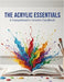 The Acrylic Essentials: A Comprehensive Creative Handbook by Stewart, Gustaw