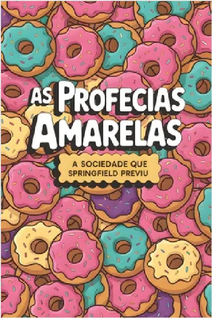 As Profecias Amarelas: A Sociedade que Springfield Previu by Veloso, Igor