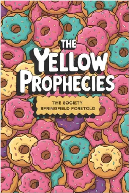 The Yellow Prophecies: The Society Springfield Foretold by Veloso, Igor