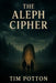 The Aleph Cipher: A Conspiracy Thriller of Government Secrets, Codes, and Family Survival by Tim Potton
