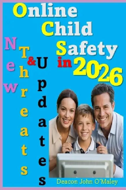Online Child Safety in 2026: New Threats and Updates by Deacon John O'Maley