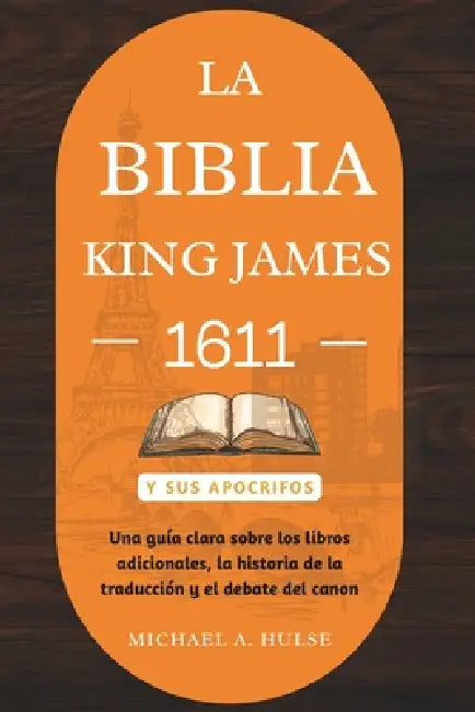 La Biblia King James 1611 Y Sus Apocrifos: Una guía clara sobre los libros adicionales, la historia de la traducción y el debate del canon by Michael A. Hulse