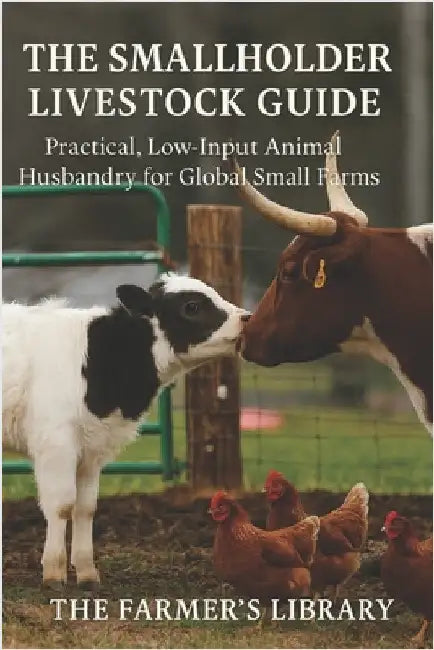 The Smallholder Livestock Guide: Raise Healthy Animals on a Low-Input, Global Small Farm: Practical Skills for Feeding, Housing, Breeding, Health, Gra by Library, Farmer's