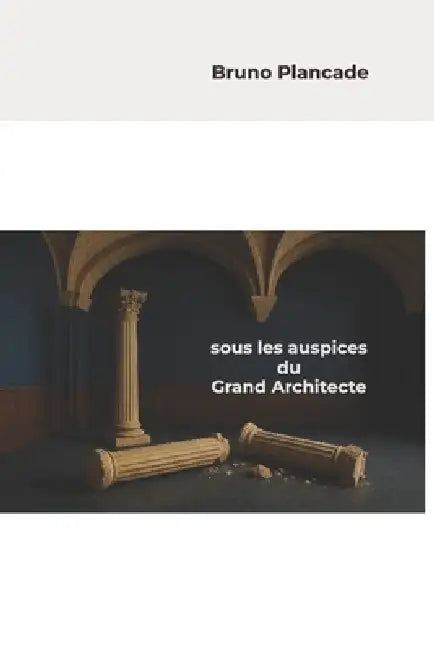 Sous les auspices du Grand Architecte de l'Univers by Bruno Plancade