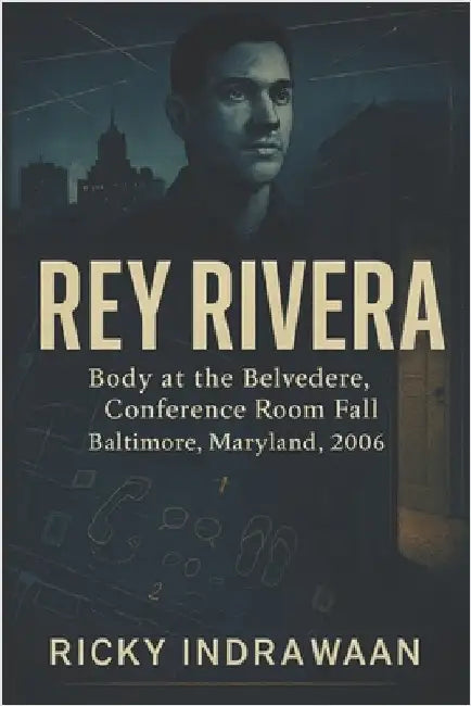 The Unsolved Murder of Rey Rivera: Body at the Belvedere, Conference Room Fall, Baltimore, Maryland, 2006 by Indrawan, Ricky
