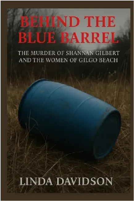 Behind the Blue Barrel: The Murder of Shannan Gilbert and the Women of Gilgo Beach by Davidson, Linda