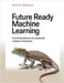 Future Ready Machine Learning: From Foundations to Advanced Research Directions by C. Wrightson, Ramon