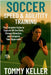 Soccer Speed & Agility Training: The Complete Guide to Explode Off the Mark, Change Direction, and Outsprint Your Opponents by Keller, Tommy