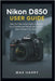 Nikon D850 User Guide: A Practical Handbook for Adjusting Settings, Handling Light, and Getting Sharper Photos by Max Harry