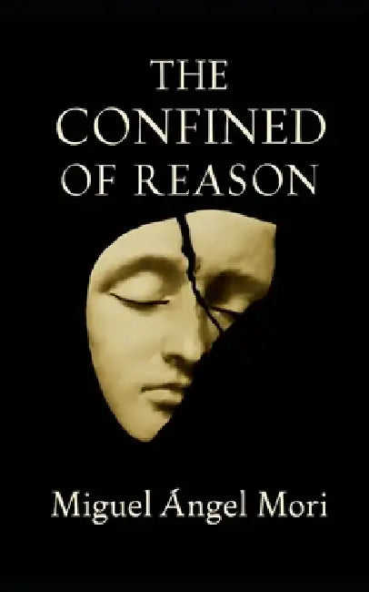 The Confined of Reason by Miguel Ángel Mori, Miguel Angel Mori