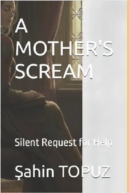 A Mother's Scream: Silent Request for Help by Topuz, Şahin