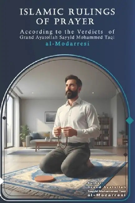 Islamic Rulings of Prayer: According to the Verdicts of Grand Ayatollah Sayyid Mohammed Taqi al-Modarresi by Household Publications, Grand Ayatollah Sayyid Al-Modarresi