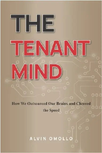 The Tenant Mind: How We Outsourced Our Brains and Cheered the Speed by Omollo, Alvin