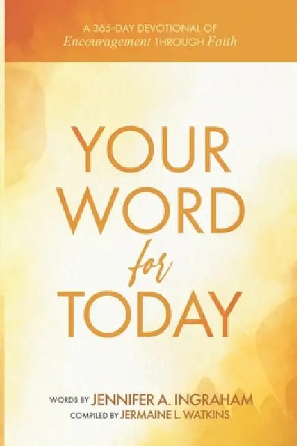 Your Word For Today: A 365-Day Devotional of Encouragement through Faith by Jermaine L. Watkins, Jennifer A. Ingraham