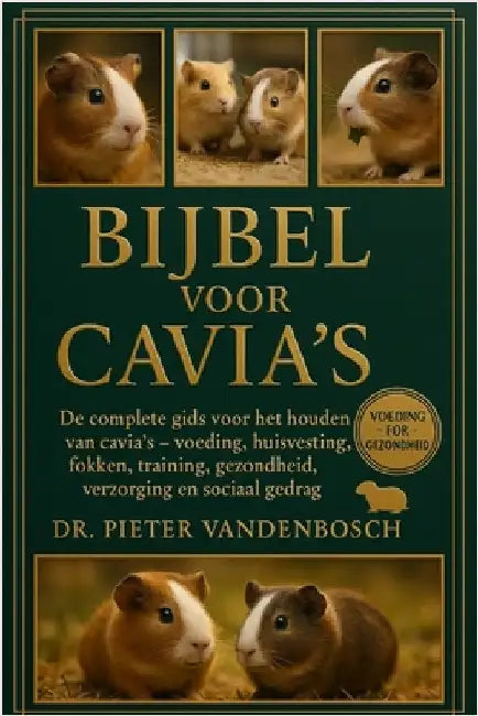 Bijbel Voor Cavi's: De complete gids voor het houden van cavia's - voeding, huisvesting, fokken, training, gezondheid, verzorging en sociaal gedrag by Vandenbosch, Pieter