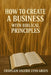 How to Create a Business with Biblical Principles by Valerie Lynn Green