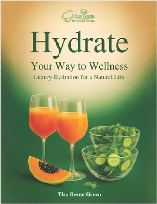 Hydrate Your Way To Wellness: Luxury Hydration For A Natural Life by Tisa Reene Green