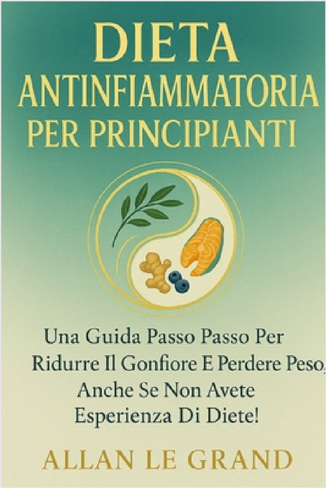 Régime Anti-Inflammatoire Pour Débutants: Un guide étape par étape pour réduire les ballonnements et perdre du poids, même si vous n'avez aucune expér by Allan Le Grand, Allan Le Grand