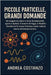 Piccole Particelle, Grandi Domande: Un viaggio tra atomi e forze fondamentali, quark e leptoni, il bosone di Higgs, il Modello Standard e le nuove fro by Costanzo, Andrea