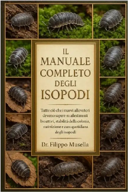 Il Manuale Completo Degli Isopodi: Tutto ciò che i nuovi allevatori devono sapere su allestimenti bioattivi, stabilità della colonia, nutrizione e cur by Musella, Filippo