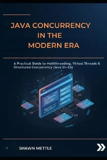 Java Concurrency in the modern era: A Practical Guide to Multithreading, Virtual Threads & Structured Concurrency (Java 21-25) by Shawn Mettle