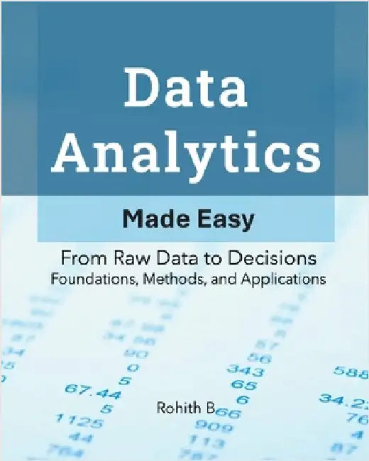 Data Analytics: From Raw Data to Decisions - Foundations, Methods, and Applications by B, Rohith