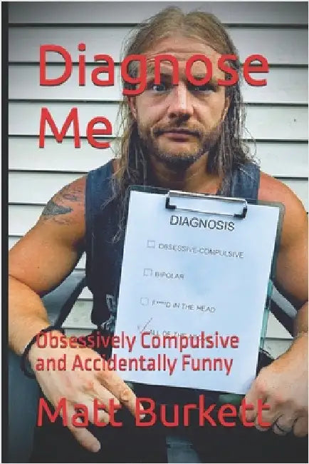 Diagnose Me: Obsessively Compulsive and Accidentally Funny by Burkett, Matt