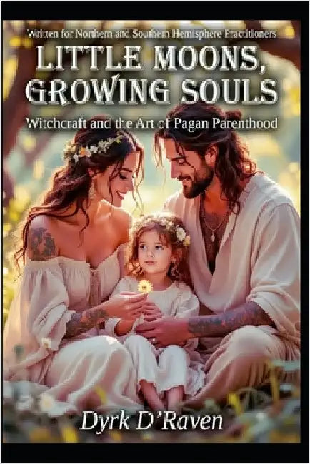 Little Moons, Growing Souls: Witchcraft and the Art of Pagan Parenthood by Hurn, Raymond