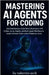 Mastering AI Agents for Coding: Build Autonomous, Code-Aware Developers with Python, Cursor, Copilot, and Multi-Agent Workflows to Create Software Fas by Tech, Robertto