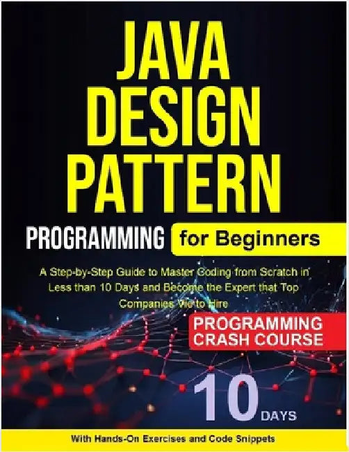 Java Design Pattern for Beginners: A Step-by-Step Guide to Master Coding from Scratch inLess than 10 Days and Become the Expert that TopCompanies Vie by Kesarwani, Shikha