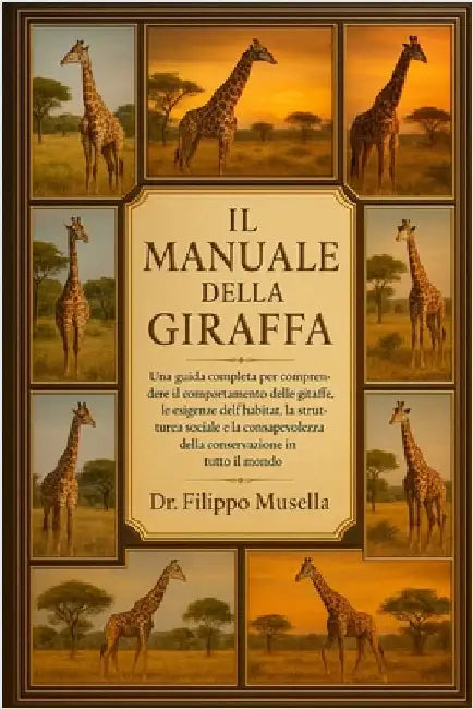 Il Manuale Della Giraffa: Una guida completa per comprendere il comportamento delle giraffe, le esigenze dell'habitat, la struttura sociale e la consa by Musella, Filippo