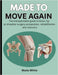 Made to Move Again: The Indispensable Guide to Knee, Hip or Shoulder Surgery Preparation, Rehabilitation and Recovery by Maria White