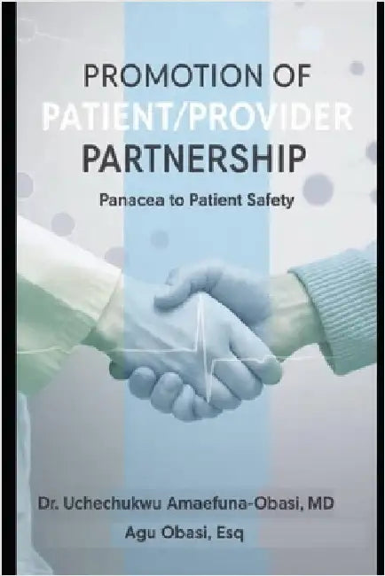 Promotion of Patient/Provider Partnership: Panacea to Patient Safety: The Evidence-Based Framework to Reduce Harm, Improve Outcomes, and Build a Resil by Obasi, Agu