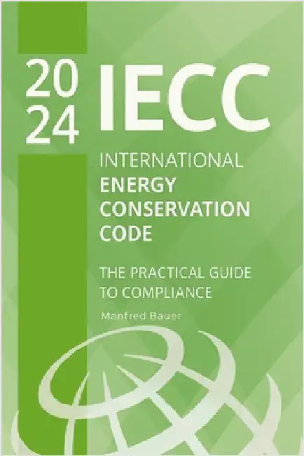 2024 International Energy Conservation Code (IECC): The Practical Guide to Compliance by Bauer, Manfred