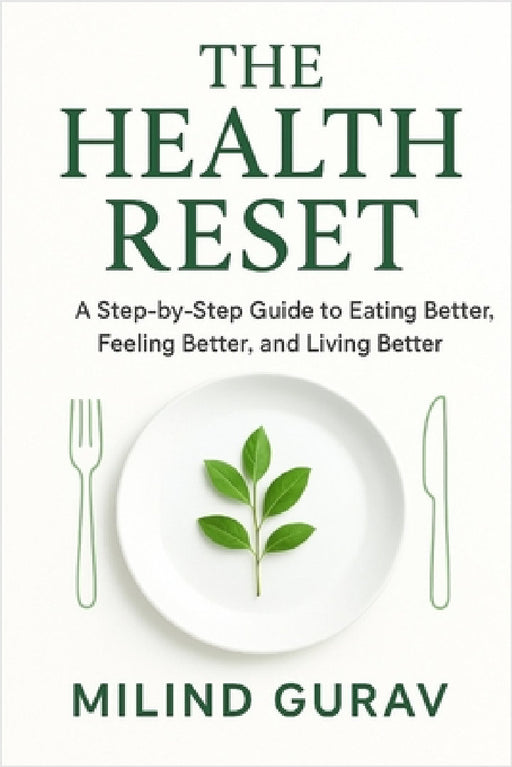 The Health Reset: A Step-by-Step Guide to Eating Better, Feeling Better, and Living Better by Milind Gurav