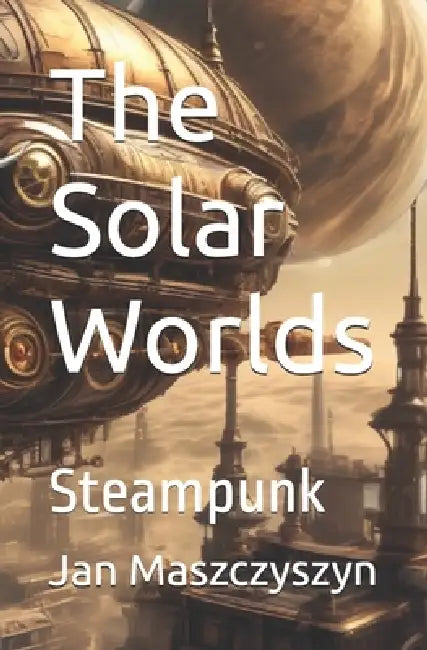 The Solar Worlds: Steampunk by Jan Maszczyszyn
