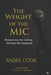 The Weight of the Mic: Respecting the Calling, Not Just the Applause by Stanley A. Brown, Andre Cook