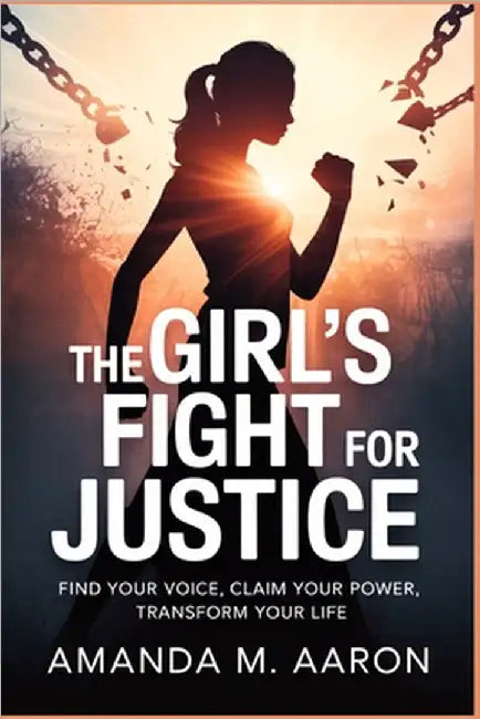 The Girl's Fight for Justice: Find Your Voice, Claim Your Power, Transform Your Life by Aaron, Amanda M.