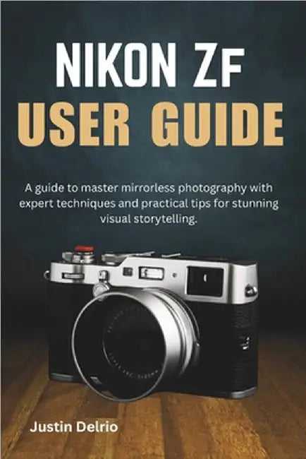 Nikon Zf User Guide: A guide to master mirrorless photography with expert techniques and practical tips for stunning visual storytelling. by Delrio, Justin