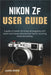 Nikon Zf User Guide: A guide to master mirrorless photography with expert techniques and practical tips for stunning visual storytelling. by Justin Delrio