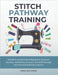 Stitch Pathway Training: Detailed sewing book helping new learners develop confidence accuracy and skill through structured handmade projects by Lewis, Anna We