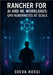Rancher for AI and ML Workloads: GPU KUBERNETES AT SCALE: Deploy AI Infrastructure with Multi-Cluster GPU Management. Virtual Clusters, Resource Optim by Rossi, Sveva