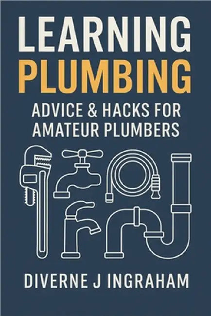 Learning Plumbing: Advice & Hacks for Amateur Plumbers by Ingraham, Lacher Abril S.