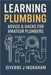 Learning Plumbing: Advice & Hacks for Amateur Plumbers by Ingraham, Lacher Abril S.