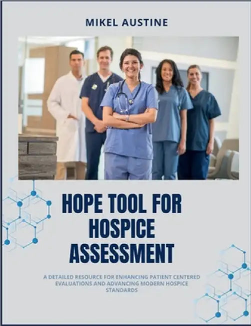Hope Tool for Hospice Assessment: A detailed resource for enhancing patient centered evaluations and advancing modern hospice standards by Austine, Mikel