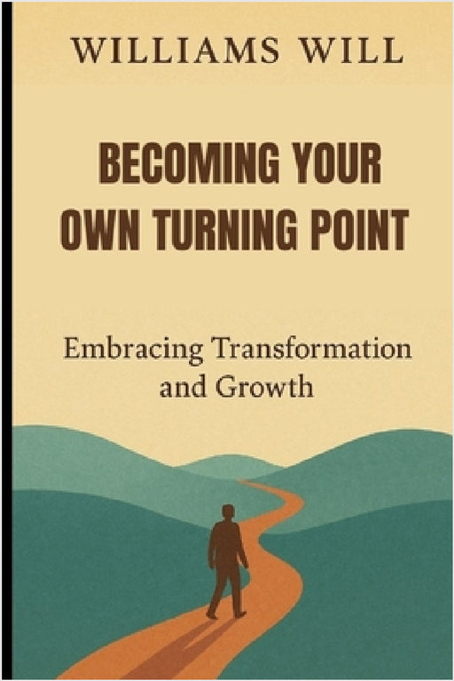 Becoming Your Own Turning Point: Embracing Transformation and Growth by Williams Will