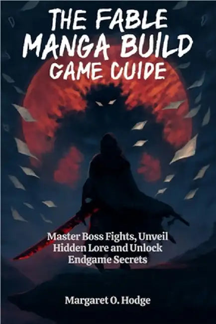 The Fable Manga Build Roguelike Game Guide: Master Boss Fights, Unveil Hidden Lore and Unlock Endgame Secrets by O. Hodge, Margaret