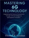 Mastering 6G Technology: Engineering the Future of Connectivity Through Artificial Intelligence and Quantum Innovation by Leaman, Thomas E.